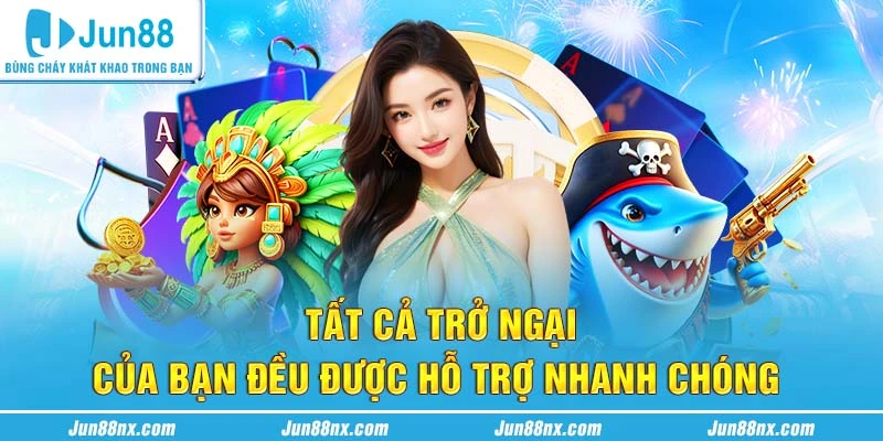 Tất cả trở ngại của bạn đều được hỗ trợ nhanh chóng