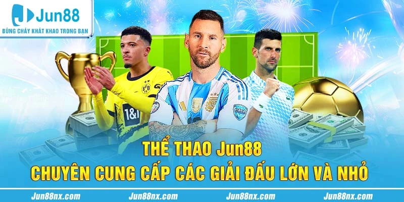 Thể thao Jun88 chuyên cung cấp các giải đấu lớn và nhỏ