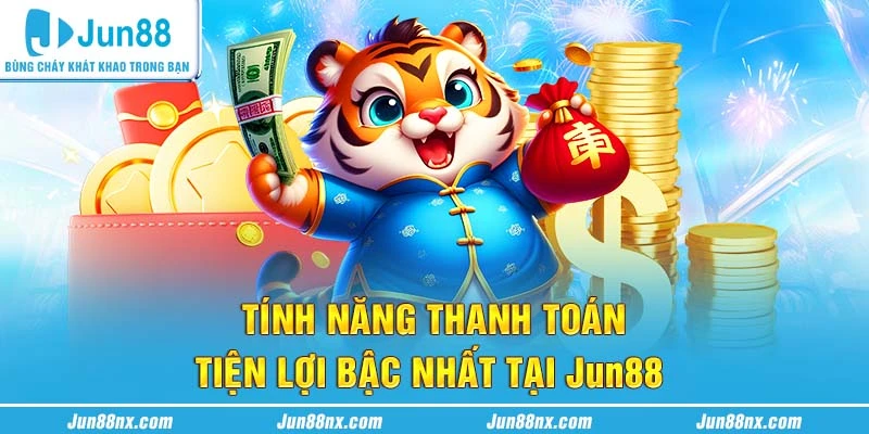 Tính năng thanh toán tiện lợi bậc nhất tại Jun88