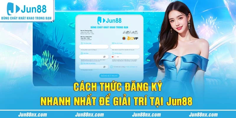 Cách thức đăng ký nhanh nhất để giải trí tại Jun88