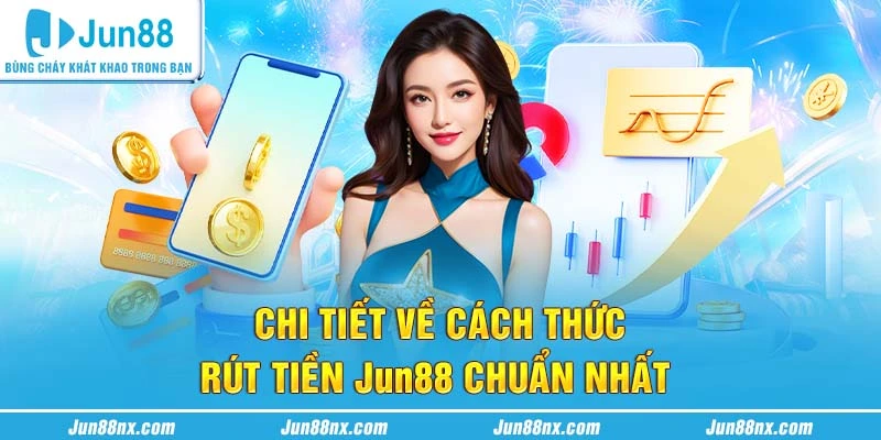 Chi tiết về cách thức rút tiền Jun88 chuẩn nhất