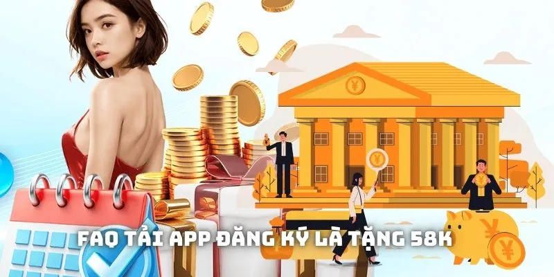 Giải đáp thắc mắc về sự kiện tải app đăng ký là tặng 58K