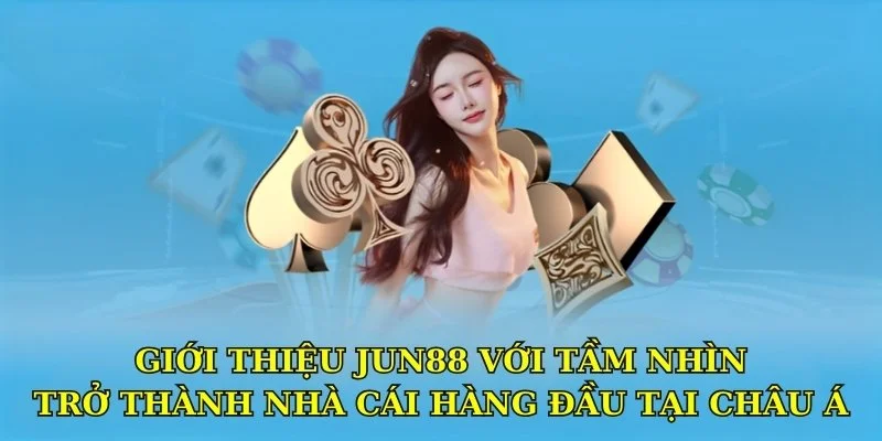 Giới thiệu Jun88 với tầm nhìn trở thành nhà cái số 1 châu Á