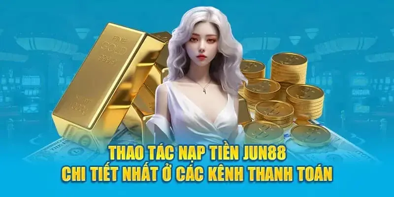 Hướng dẫn nạp tiền Jun88 cực chuẩn dành cho người mới