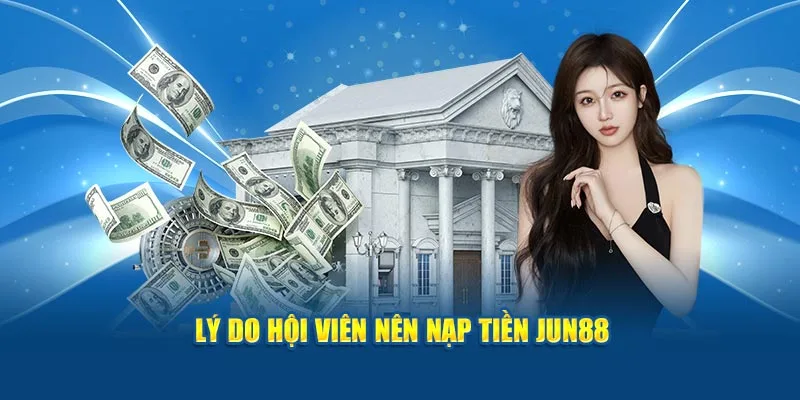 Nạp tiền Jun88 đảm bảo an toàn với tốc độ nhanh