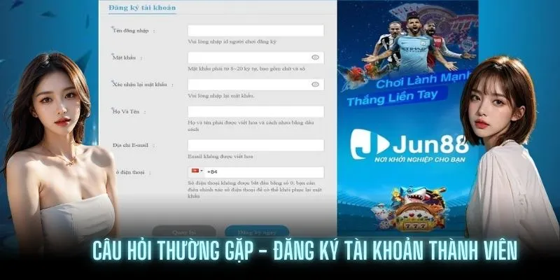 Câu hỏi thường gặp khi đăng ký tài khoản Jun88