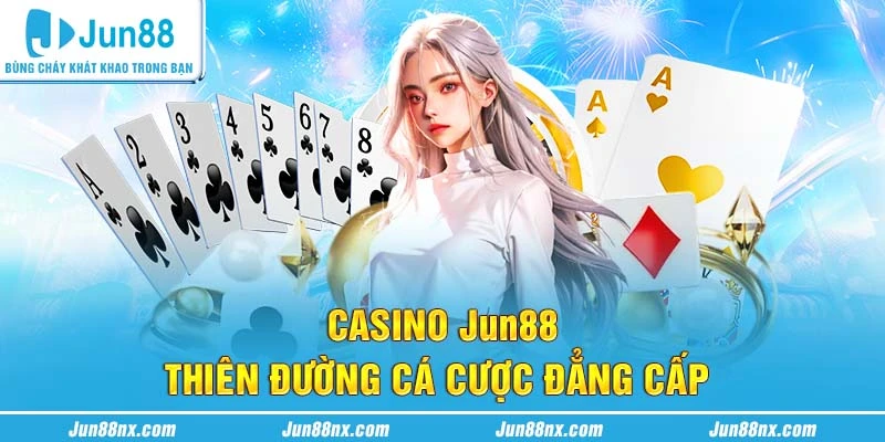 Sảnh cược casino Jun88 đẳng cấp