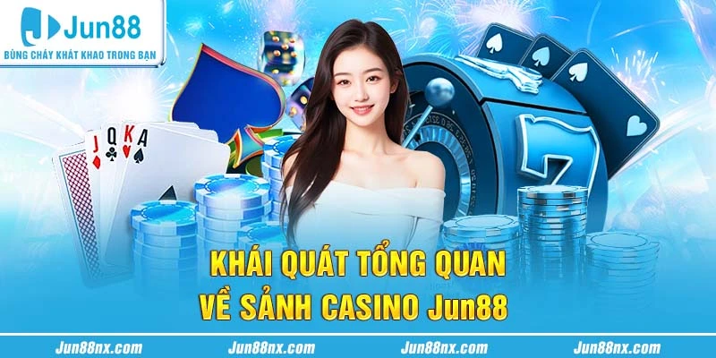 Khái quát tổng quan về sảnh Casino Jun88