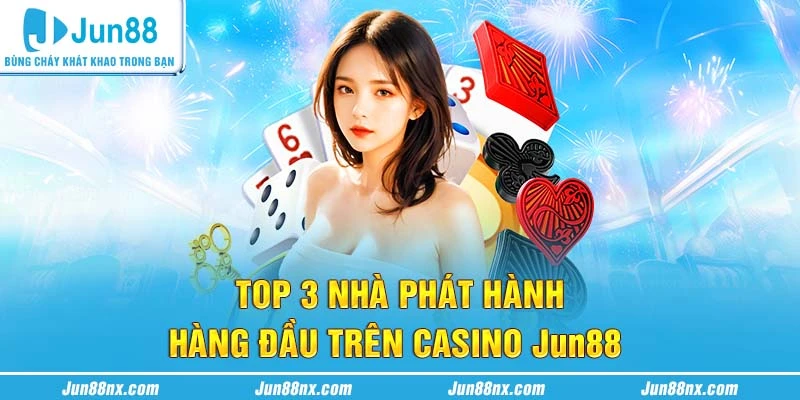 Top 3 nhà phát hành hàng đầu trên casino Jun88