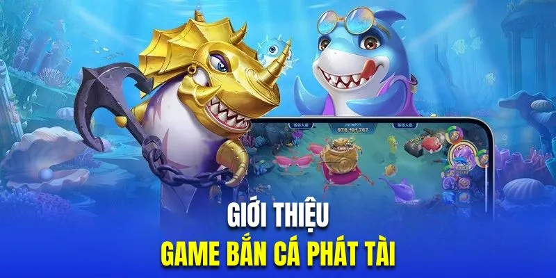 Tổng quan siêu phẩm game trực tuyến bắn cá Phát Tài