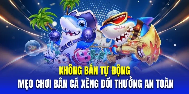 Không bắn tự động là mẹo chơi bắn cá xèng an toàn