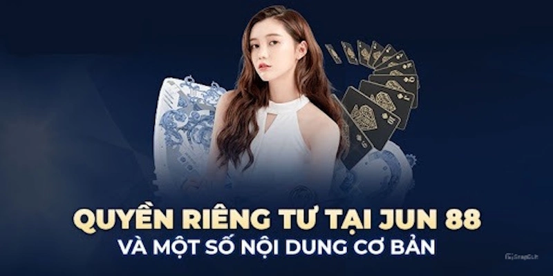 Nội dung cụ thể trong quyền riêng tư Jun88